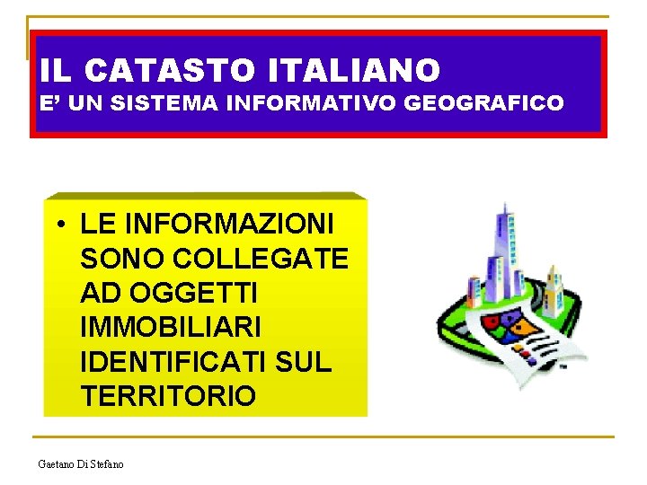 IL CATASTO ITALIANO E’ UN SISTEMA INFORMATIVO GEOGRAFICO • LE INFORMAZIONI SONO COLLEGATE AD