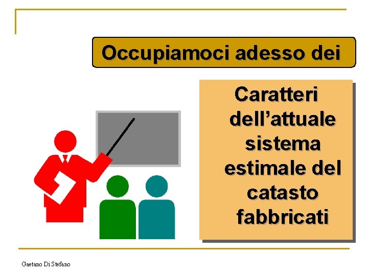 Occupiamoci adesso dei Caratteri dell’attuale sistema estimale del catasto fabbricati Gaetano Di Stefano 