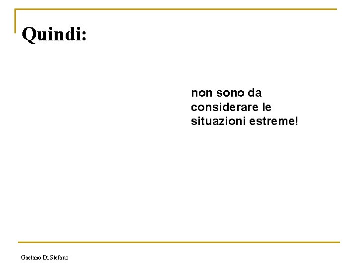 Quindi: non sono da considerare le situazioni estreme! Gaetano Di Stefano 
