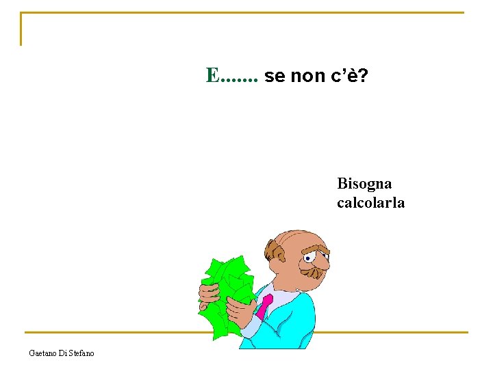 E. . . . se non c’è? Bisogna calcolarla Gaetano Di Stefano 