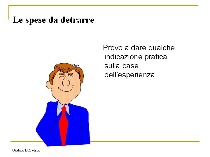 Le spese da detrarre Provo a dare qualche indicazione pratica sulla base dell’esperienza Gaetano