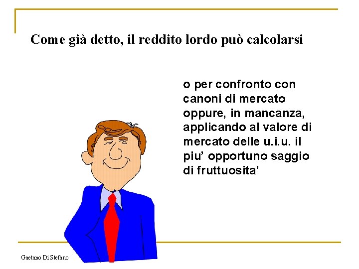 Come già detto, il reddito lordo può calcolarsi o per confronto con canoni di