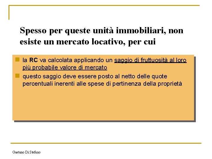 Spesso per queste unità immobiliari, non esiste un mercato locativo, per cui n la
