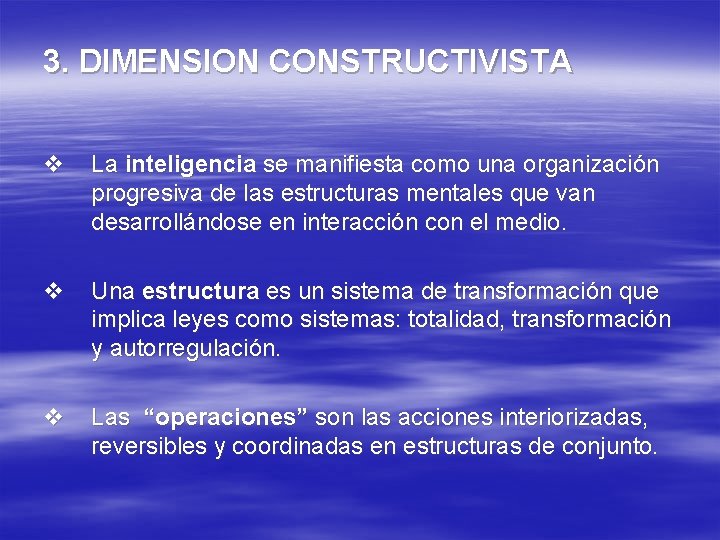 3. DIMENSION CONSTRUCTIVISTA v La inteligencia se manifiesta como una organización progresiva de las 3. DIMENSION CONSTRUCTIVISTA v La inteligencia se manifiesta como una organización progresiva de las