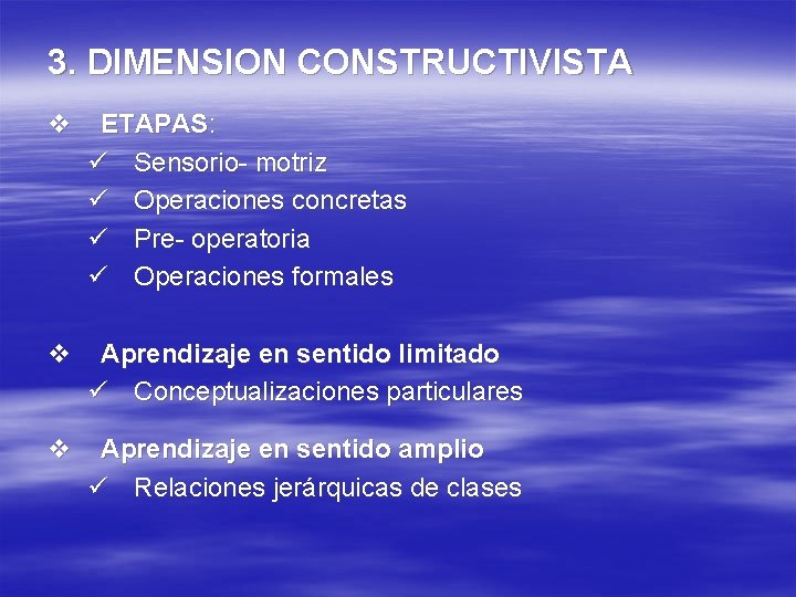 3. DIMENSION CONSTRUCTIVISTA v ETAPAS: ü Sensorio- motriz ü Operaciones concretas ü Pre- operatoria 3. DIMENSION CONSTRUCTIVISTA v ETAPAS: ü Sensorio- motriz ü Operaciones concretas ü Pre- operatoria