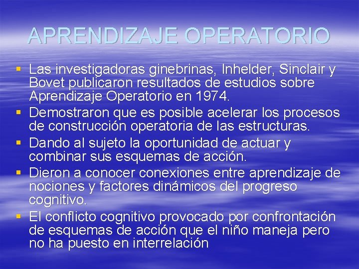 APRENDIZAJE OPERATORIO § Las investigadoras ginebrinas, Inhelder, Sinclair y Bovet publicaron resultados de estudios APRENDIZAJE OPERATORIO § Las investigadoras ginebrinas, Inhelder, Sinclair y Bovet publicaron resultados de estudios