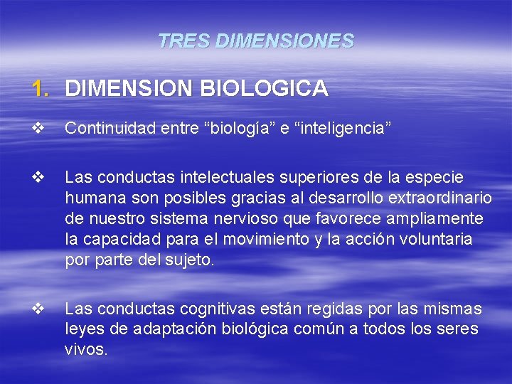 TRES DIMENSIONES 1. DIMENSION BIOLOGICA v Continuidad entre “biología” e “inteligencia” v Las conductas TRES DIMENSIONES 1. DIMENSION BIOLOGICA v Continuidad entre “biología” e “inteligencia” v Las conductas