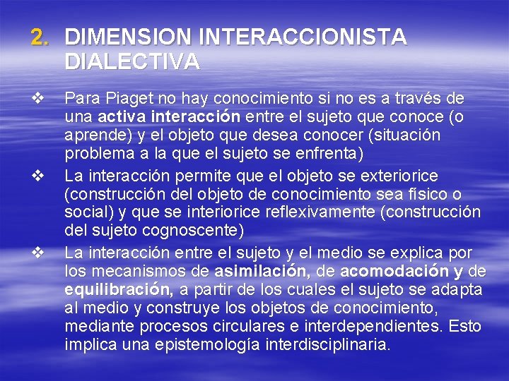 2. DIMENSION INTERACCIONISTA DIALECTIVA v v v Para Piaget no hay conocimiento si no 2. DIMENSION INTERACCIONISTA DIALECTIVA v v v Para Piaget no hay conocimiento si no