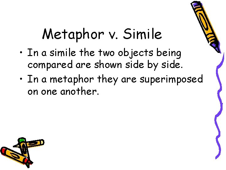 Metaphor v. Simile • In a simile the two objects being compared are shown