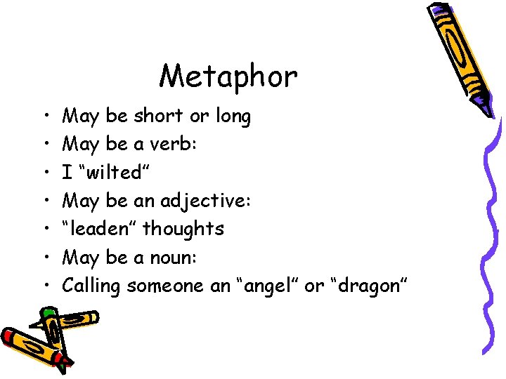 Metaphor • • May be short or long May be a verb: I “wilted”