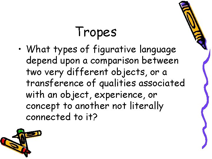 Tropes • What types of figurative language depend upon a comparison between two very