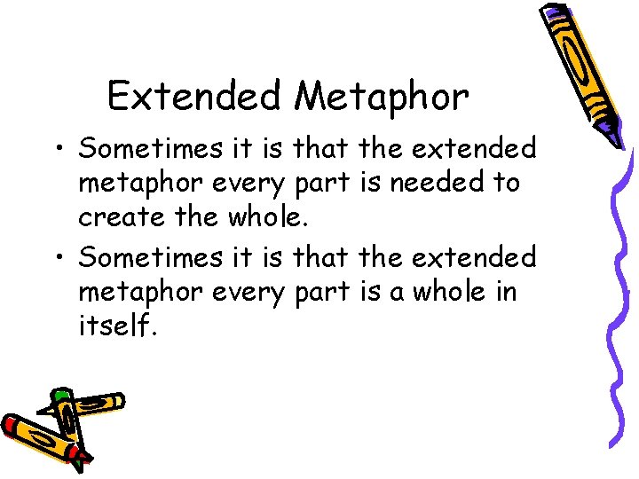 Extended Metaphor • Sometimes it is that the extended metaphor every part is needed