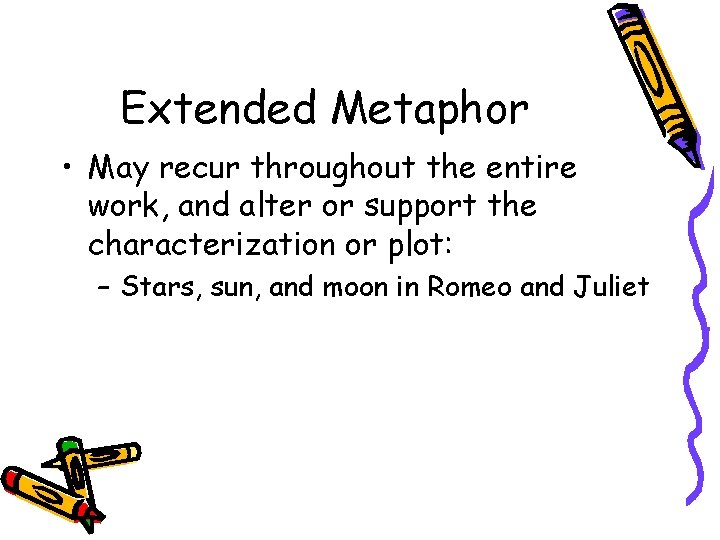 Extended Metaphor • May recur throughout the entire work, and alter or support the