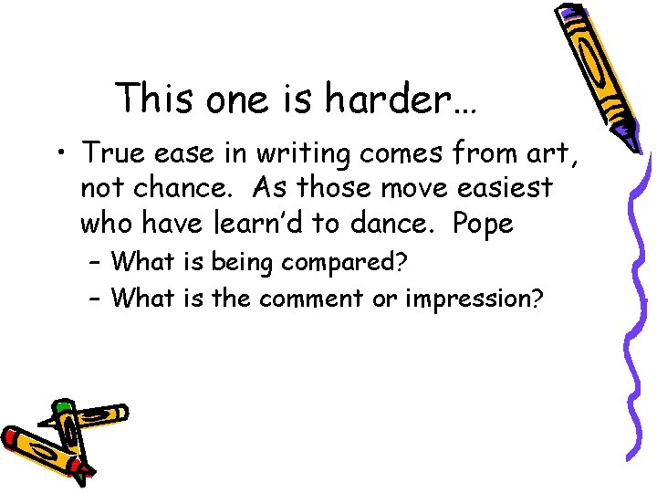 This one is harder… • True ease in writing comes from art, not chance.