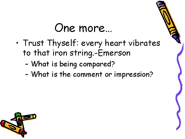 One more… • Trust Thyself: every heart vibrates to that iron string. -Emerson –