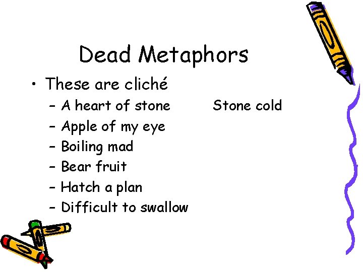Dead Metaphors • These are cliché – – – A heart of stone Apple