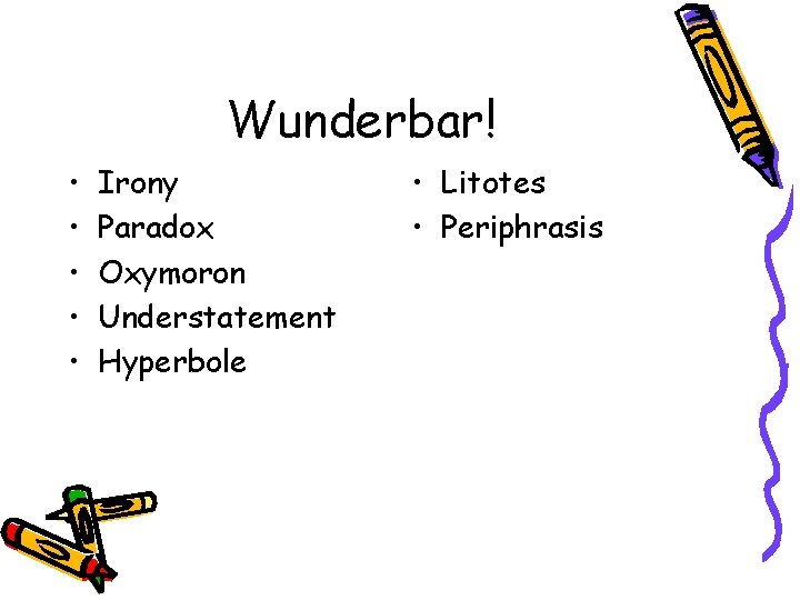 Wunderbar! • • • Irony Paradox Oxymoron Understatement Hyperbole • Litotes • Periphrasis 