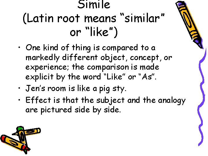 Simile (Latin root means “similar” or “like”) • One kind of thing is compared