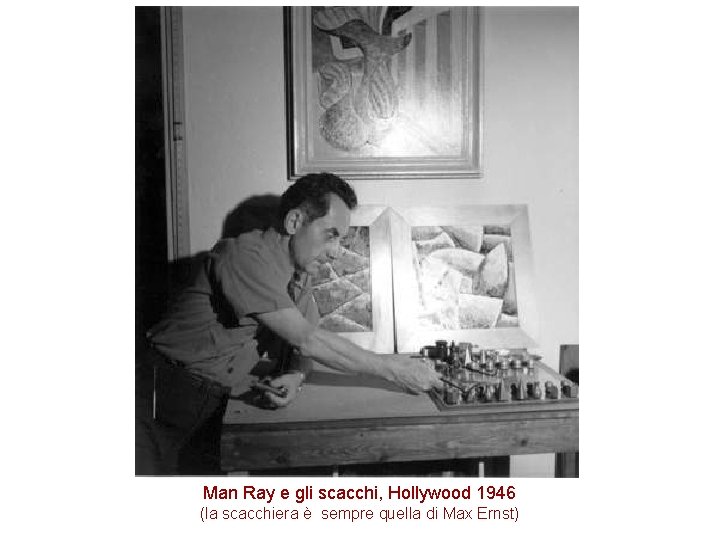 Man Ray e gli scacchi, Hollywood 1946 (la scacchiera è sempre quella di Max