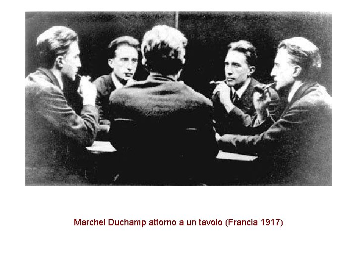 Marchel Duchamp attorno a un tavolo (Francia 1917) 