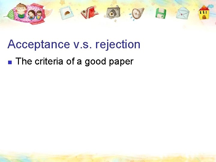 Acceptance v. s. rejection n The criteria of a good paper 