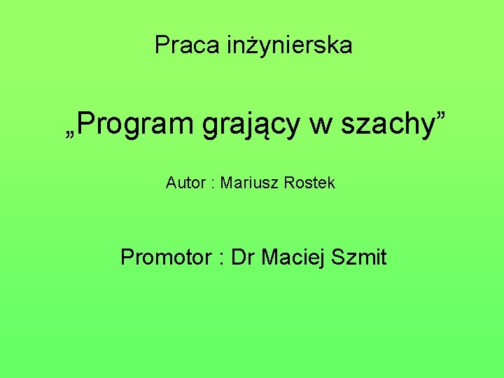 Praca inżynierska „Program grający w szachy” Autor : Mariusz Rostek Promotor : Dr Maciej