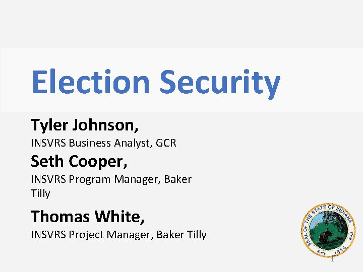 Election Security Tyler Johnson, INSVRS Business Analyst, GCR Seth Cooper, INSVRS Program Manager, Baker