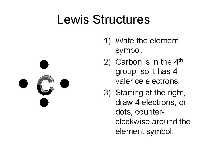 Lewis Structures C 1) Write the element symbol. 2) Carbon is in the 4