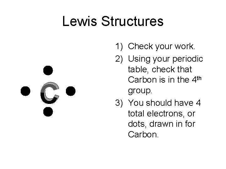 Lewis Structures C 1) Check your work. 2) Using your periodic table, check that