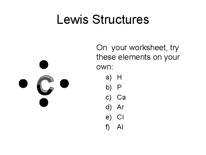 Lewis Structures C On your worksheet, try these elements on your own: a) b)