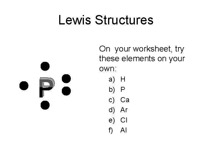 Lewis Structures P On your worksheet, try these elements on your own: a) b)
