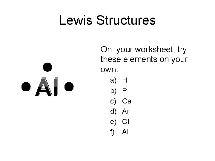 Lewis Structures Al On your worksheet, try these elements on your own: a) b)