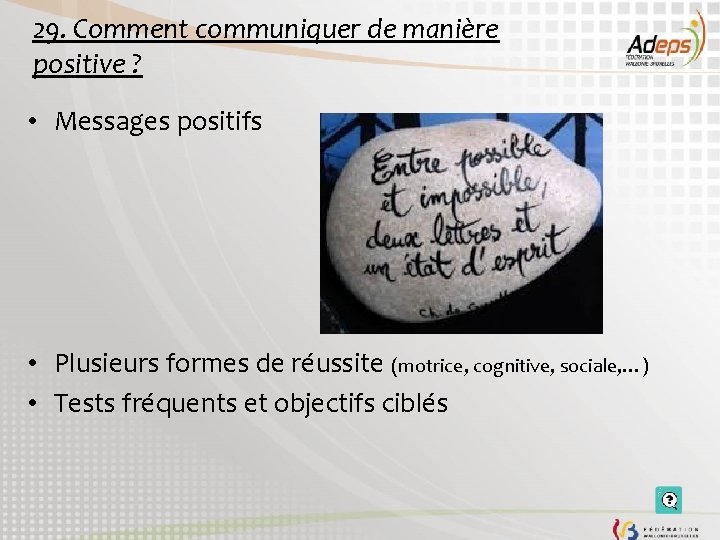 29. Comment communiquer de manière positive ? • Messages positifs • Plusieurs formes de