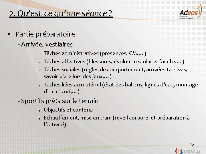 2. Qu’est-ce qu’une séance ? • Partie préparatoire - Arrivée, vestiaires o o Tâches