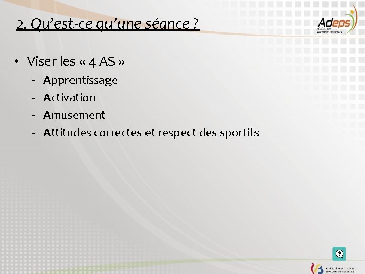 2. Qu’est-ce qu’une séance ? • Viser les « 4 AS » - Apprentissage