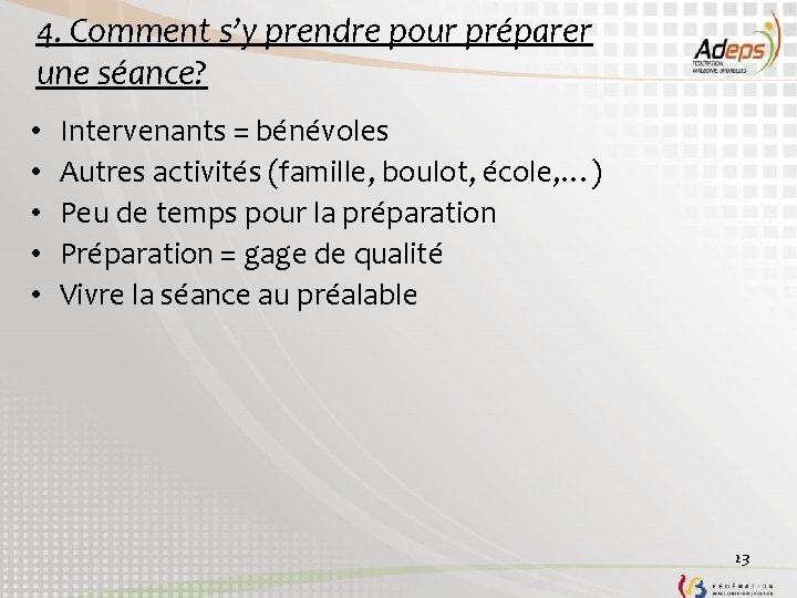 4. Comment s’y prendre pour préparer une séance? • • • Intervenants = bénévoles