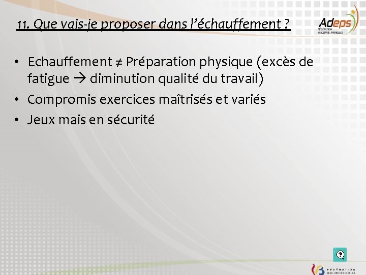 11. Que vais-je proposer dans l’échauffement ? • Echauffement ≠ Préparation physique (excès de