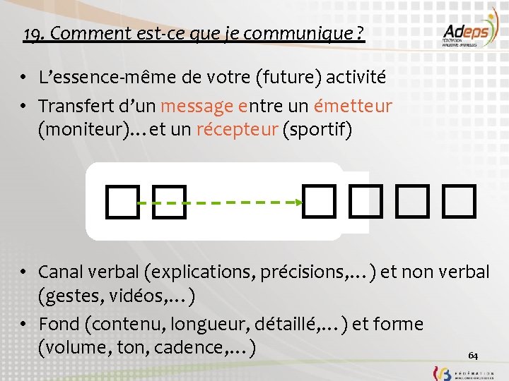 19. Comment est-ce que je communique ? • L’essence-même de votre (future) activité •