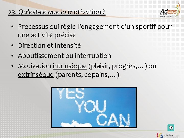 23. Qu’est-ce que la motivation ? • Processus qui règle l’engagement d’un sportif pour