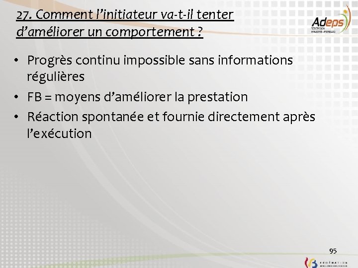 27. Comment l’initiateur va-t-il tenter d’améliorer un comportement ? • Progrès continu impossible sans