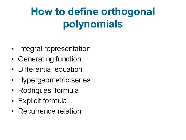 How to define orthogonal polynomials • • Integral representation Generating function Differential equation Hypergeometric