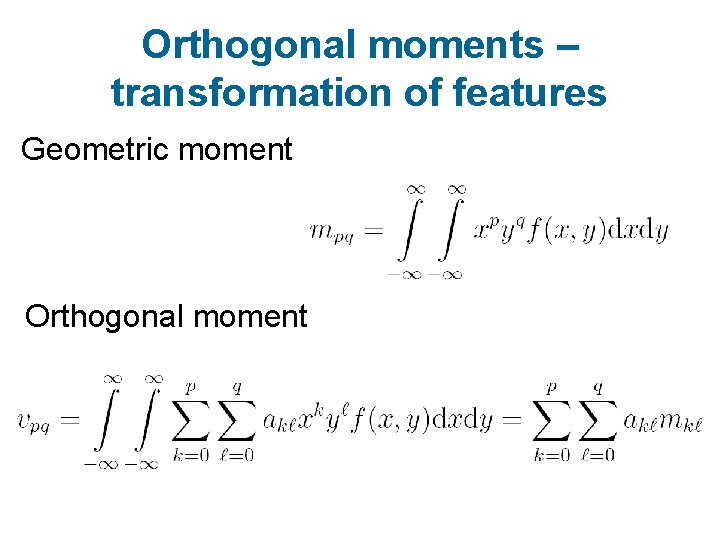 Orthogonal moments – transformation of features Geometric moment Orthogonal moment 