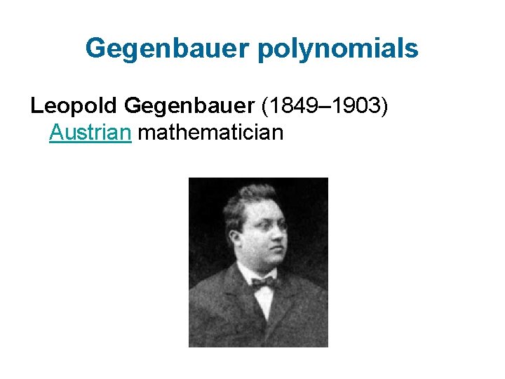 Gegenbauer polynomials Leopold Gegenbauer (1849– 1903) Austrian mathematician 