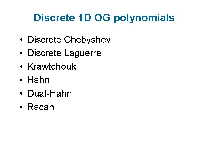 Discrete 1 D OG polynomials • • • Discrete Chebyshev Discrete Laguerre Krawtchouk Hahn Discrete 1 D OG polynomials • • • Discrete Chebyshev Discrete Laguerre Krawtchouk Hahn