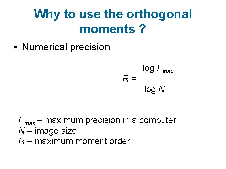 Why to use the orthogonal moments ? • Numerical precision log Fmax R = Why to use the orthogonal moments ? • Numerical precision log Fmax R =