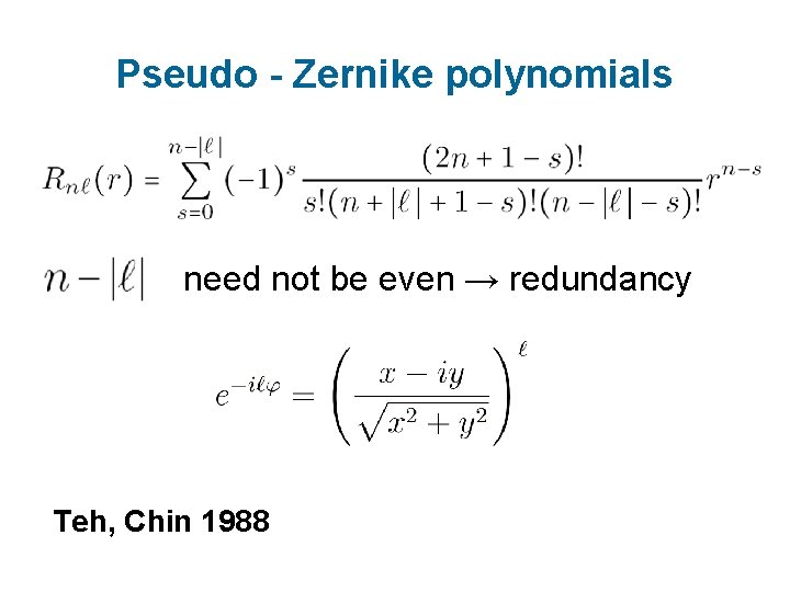 Pseudo - Zernike polynomials need not be even → redundancy Teh, Chin 1988 