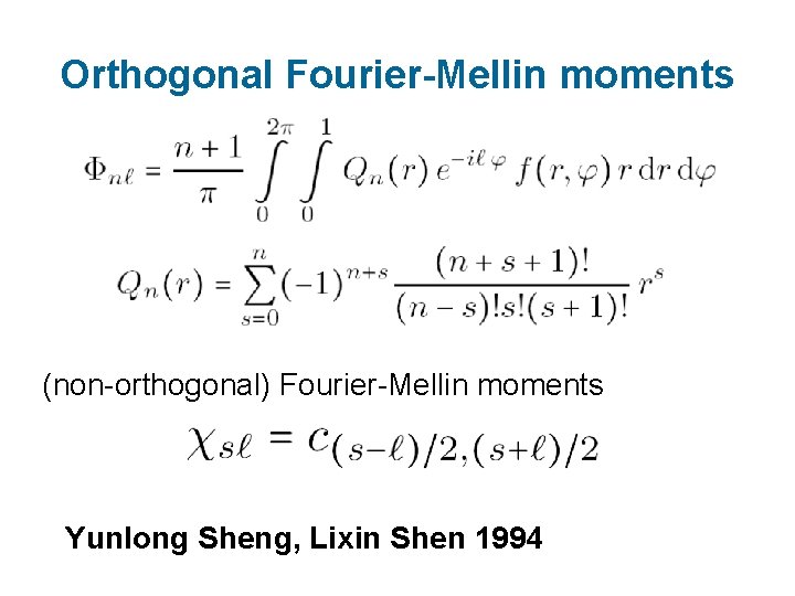 Orthogonal Fourier-Mellin moments (non-orthogonal) Fourier-Mellin moments Yunlong Sheng, Lixin Shen 1994 Orthogonal Fourier-Mellin moments (non-orthogonal) Fourier-Mellin moments Yunlong Sheng, Lixin Shen 1994
