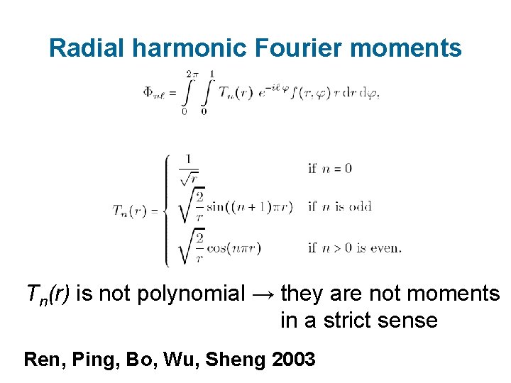 Radial harmonic Fourier moments Tn(r) is not polynomial → they are not moments in Radial harmonic Fourier moments Tn(r) is not polynomial → they are not moments in