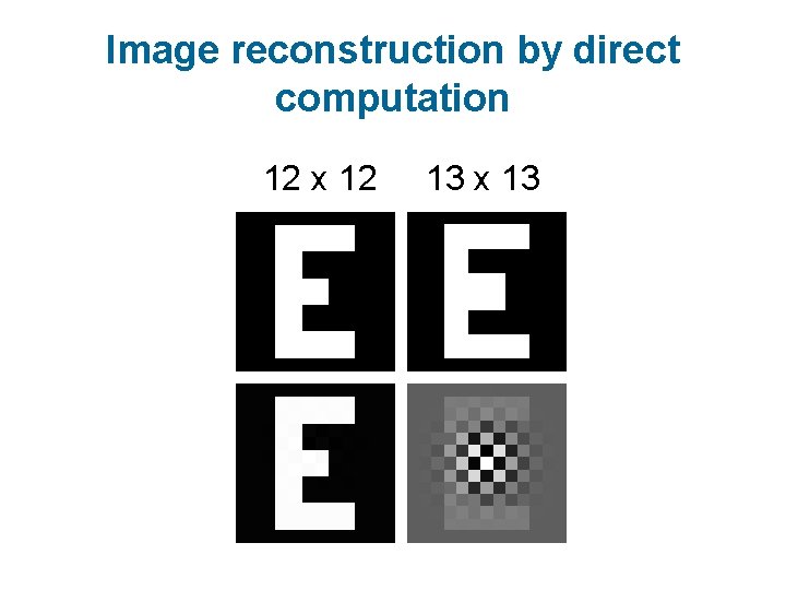 Image reconstruction by direct computation 12 x 12 13 x 13 