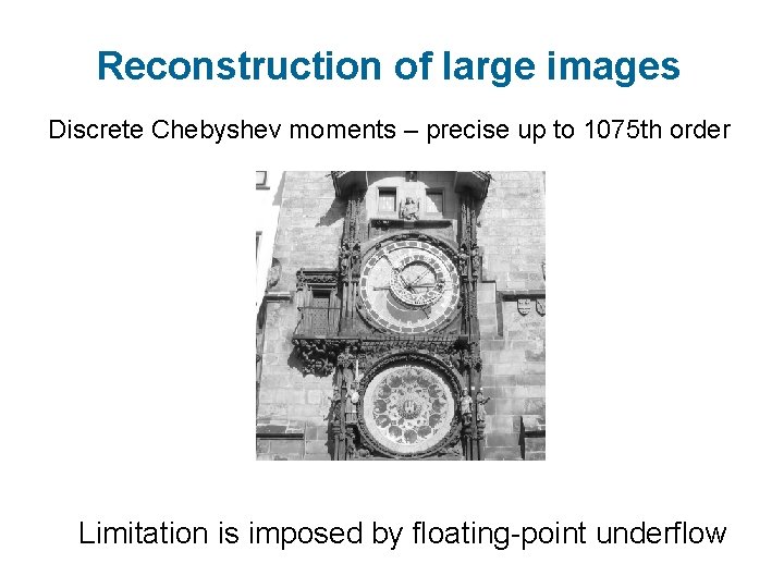 Reconstruction of large images Discrete Chebyshev moments – precise up to 1075 th order Reconstruction of large images Discrete Chebyshev moments – precise up to 1075 th order